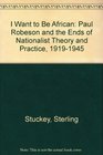 I Want to Be African Paul Robeson and the Ends of Nationalist Theory and Practice 19191945