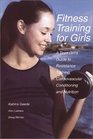 Fitness Training for Girls A Teen Girl's Guide to Resistance Training Cardiovascular Conditioning and Nutrition