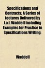 Specifications and Contracts A Series of Lectures Delivered by Jal Waddell Including Examples for Practice in Specifications Writing