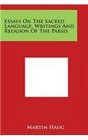 Essays on the Sacred Language Writings and Religion of the Parsis