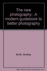 The new photography;: A modern guidebook to better photography