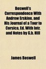 Boswell's Correspondence With Andrew Erskine and His Journal of a Tour to Corsica Ed With Intr and Notes by Gb Hill