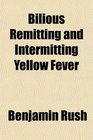 Bilious Remitting and Intermitting Yellow Fever