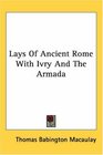 Lays of Ancient Rome With Ivry And the Armada