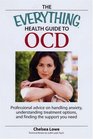 The Everything Health Guide to OCD Professional advice on handling anxiety understanding treatment options and finding the support you need