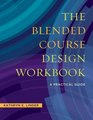The Blended Course Design Workbook A Practical Guide