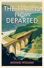 The Trains Now Departed: Sixteen Excursions into the Lost Delights of Britain's Railways