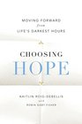 Choosing Hope Moving Forward from Life's Darkest Hours