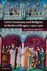 Civic Ceremony and Religion in Medieval Bruges c13001520