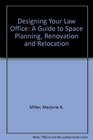 Designing Your Law Office A Guide to Space Planning Renovation and Relocation