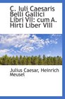 C Iuli Caesaris Belli Gallici Libri VII cum A Hirti Liber VIII