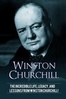 Winston Churchill The incredible life legacy and lessons from Winston Churchill