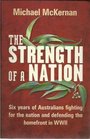 The Strength of a Nation Six Years of Australians Fighting for the Nation and Defending the Homefront in WWII