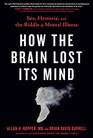 How the Brain Lost Its Mind Sex Hysteria and the Riddle of Mental Illness