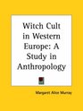 Witch Cult in Western Europe A Study in Anthropology