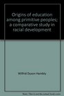 Origins of education among primitive peoples A comparative study in racial development