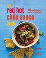 The Red Hot Chile Sauce Book 100 Fabulously Fiery Sauces for Chile Fans