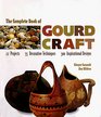 The Complete Book Of Gourd Craft 22 Projects  55 Decorative Techniques  300 Inspirational Designs
