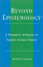 Beyond Epistemology A Pragmatist Approach to Feminist Science Studies  A Pragmatist Approach to Feminist Science Studies