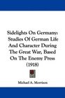 Sidelights On Germany Studies Of German Life And Character During The Great War Based On The Enemy Press