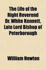 The Life of the Right Reverend Dr White Kennett Late Lord Bishop of Peterborough