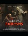 Medieval Exorcisms The History and Legacy of the Beliefs in Demonic Possession during the Middle Ages