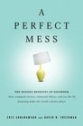 A Perfect Mess The Hidden Benefits of DisorderHow Crammed Closets Cluttered Offices and OntheFly Planning Make the World a Better Place