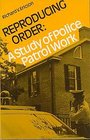 Reproducing Order A Study of Police Patrol Work