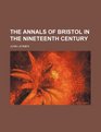 The annals of Bristol in the nineteenth century