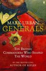 GENERALS Ten British Commanders Who Shaped the World