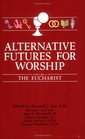 Alternative Futures for Worship The Eucharist