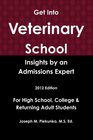 Get Into Veterinary School  Insights by an Admissions Expert 2012 Edition For High School College  Returning Adult Students