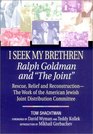 I Seek My Brethren Ralph Goldman and The Joint Rescue Relief and ReconstructionThe Work of the American Jewish Joint Distribution Committee