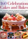 160 Celebration Cakes and Bakes An irresistible collection of special occasion treats illustrated with over 200 beautiful photographs