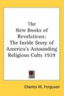 The New Books of Revelations The Inside Story of America's Astounding Religious Cults 1929