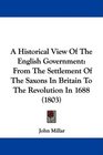 A Historical View Of The English Government From The Settlement Of The Saxons In Britain To The Revolution In 1688