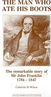The Man Who Ate His Boots Remarkable Story of Sir John Franklin17861847