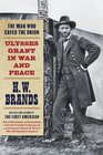 The Man Who Saved the Union: Ulysses Grant in War and Peace