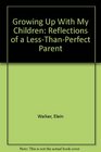 Growing Up With My Children Reflections of a LessThanPerfect Parent