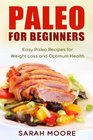Paleo For Beginners Easy Paleo Recipes for Weight Loss and Optimum Health