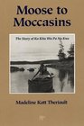 Moose to Moccasins Story of Ka Kita Wa Pa No Kwe