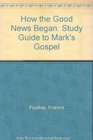 How the Good News Began Study Guide to Mark's Gospel