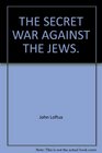 Secret war against the Jews How western espionage betrayed the Jewish people