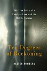 Ten Degrees of Reckoning The True Story of a Family's Love and the Will to Survive