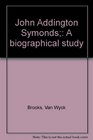 John Addington Symonds A biographical study