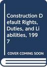 Construction Default Rights Duties and Liabilities 1997