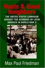 Nazis and Good Neighbors  The United States Campaign against the Germans of Latin America in World War II