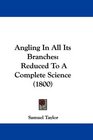 Angling In All Its Branches Reduced To A Complete Science