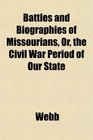 Battles and Biographies of Missourians Or the Civil War Period of Our State