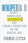 Wikipedia U Knowledge Authority and Liberal Education in the Digital Age